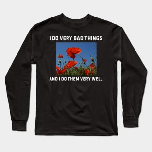 I Do Very Bad Things And I Do Them Very Well Long Sleeve T-Shirt